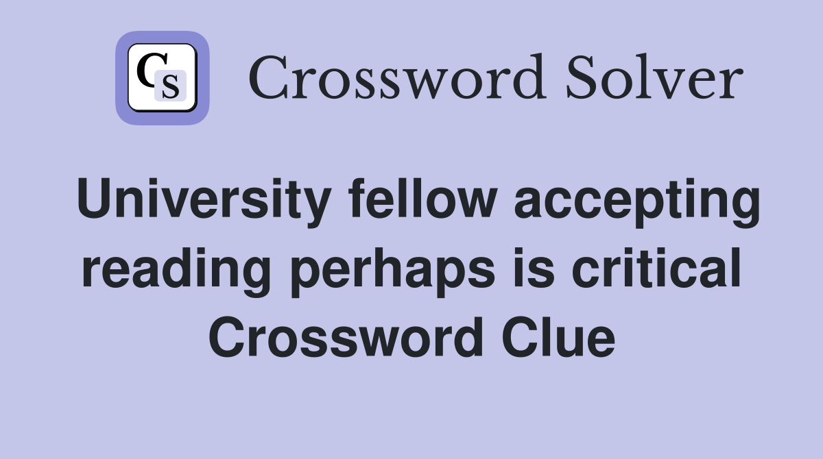 University fellow accepting reading perhaps is critical Crossword Clue