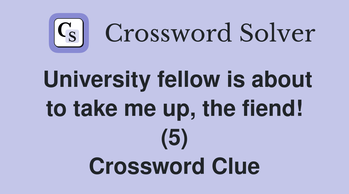 University fellow is about to take me up, the fiend! (5) Crossword Clue