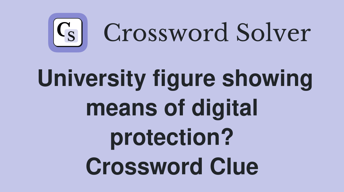 University figure showing means of digital protection? Crossword Clue