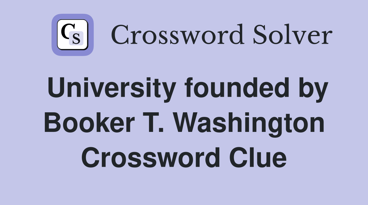 University founded by Booker T. Washington Crossword Clue