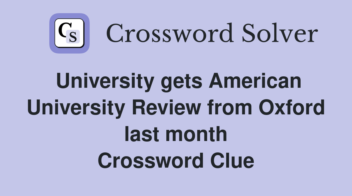University gets American University Review from Oxford last month Crossword Clue