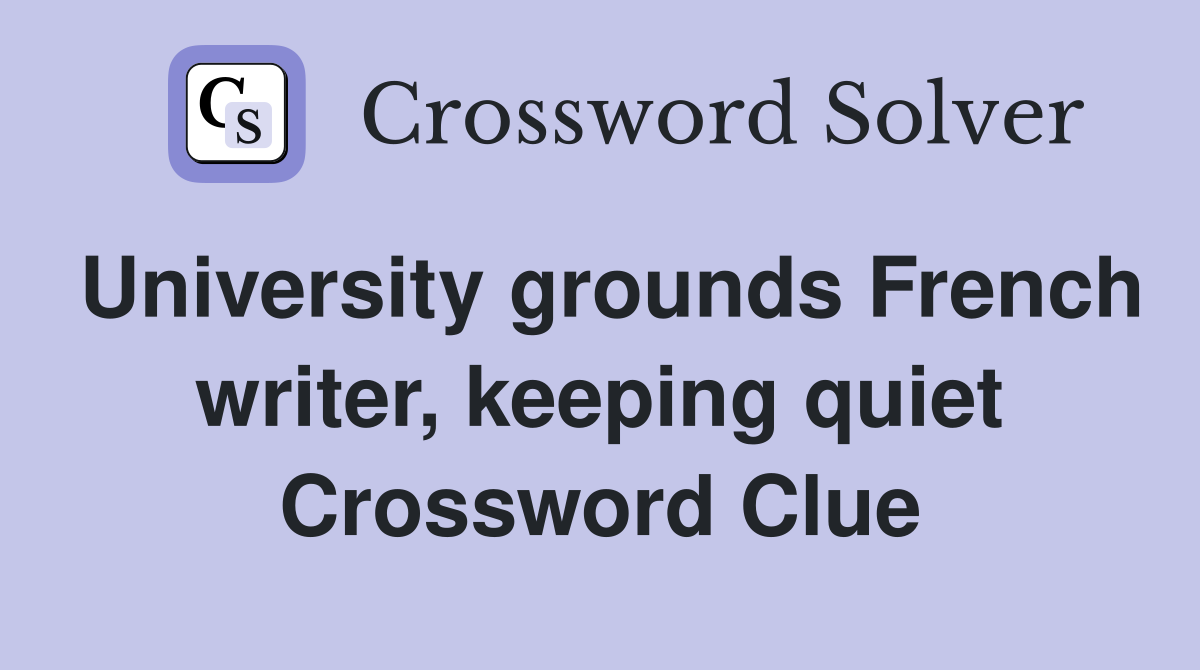 University grounds French writer, keeping quiet Crossword Clue
