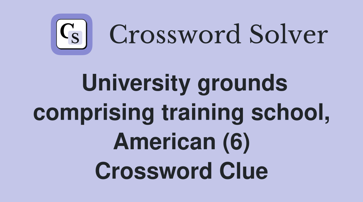 University grounds comprising training school, American (6) Crossword Clue