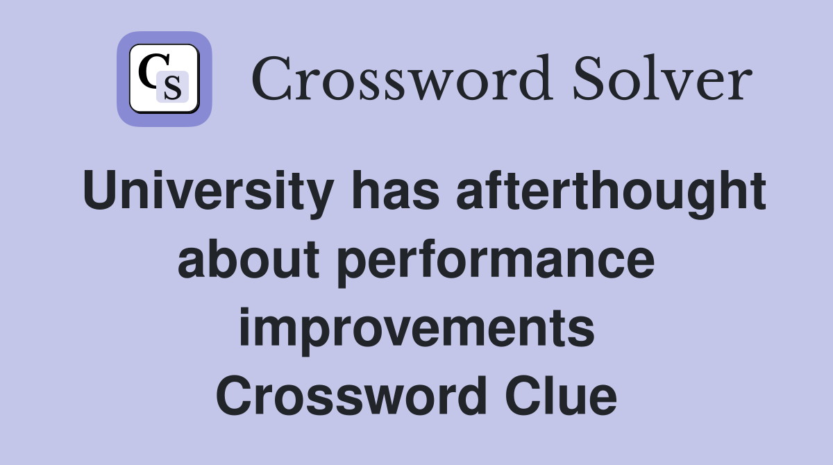 University has afterthought about performance improvements Crossword Clue