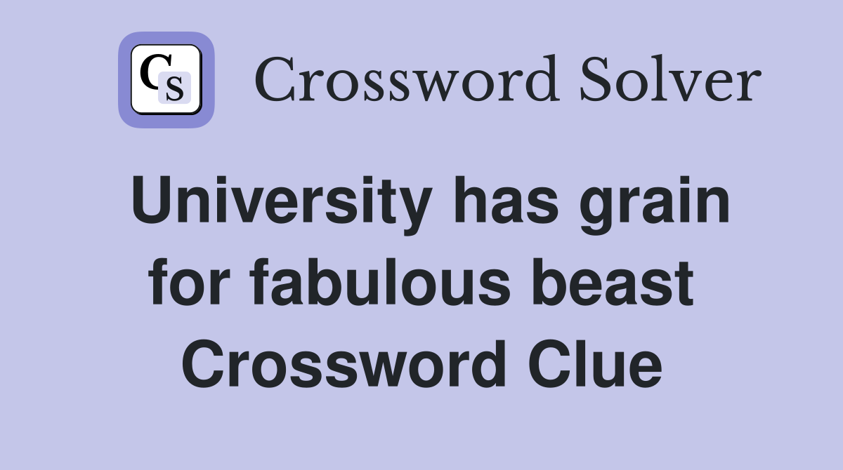 University has grain for fabulous beast Crossword Clue