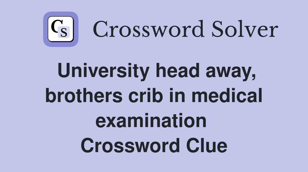University head away, brothers crib in medical examination  Crossword Clue