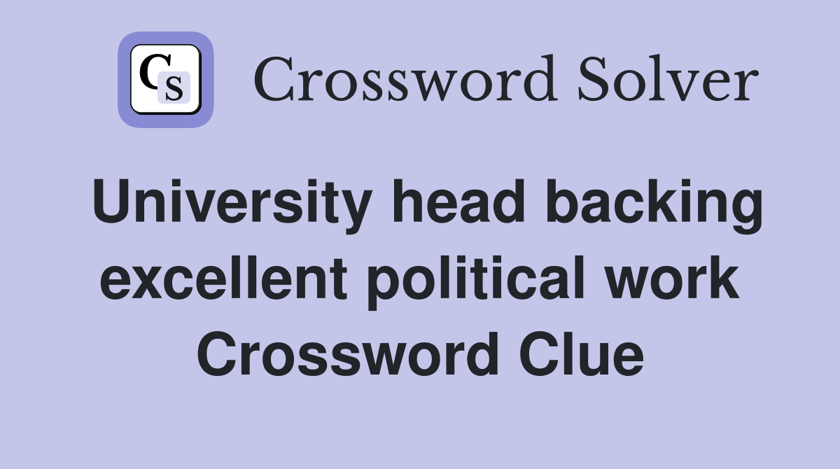 University head backing excellent political work Crossword Clue