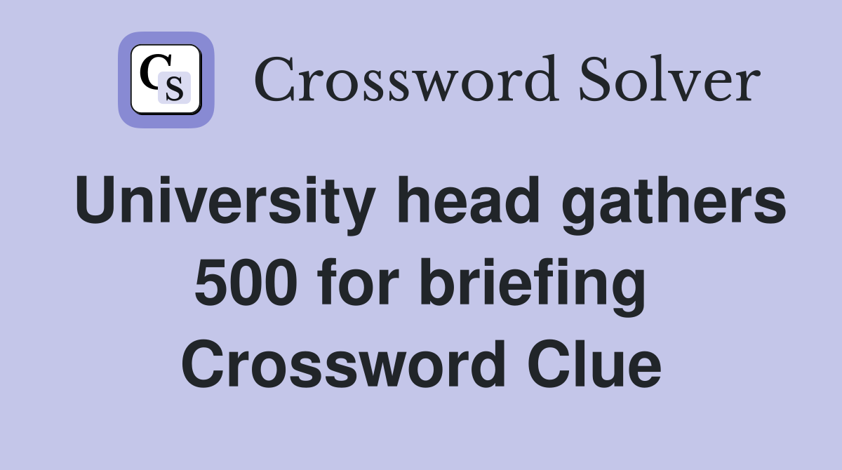 University head gathers 500 for briefing Crossword Clue