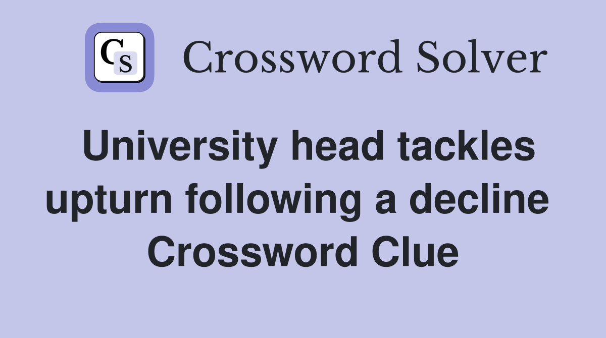 University head tackles upturn following a decline  Crossword Clue