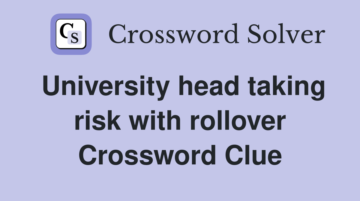 University head taking risk with rollover Crossword Clue
