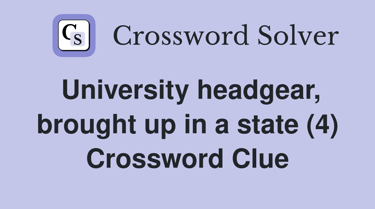 University headgear, brought up in a state (4) Crossword Clue