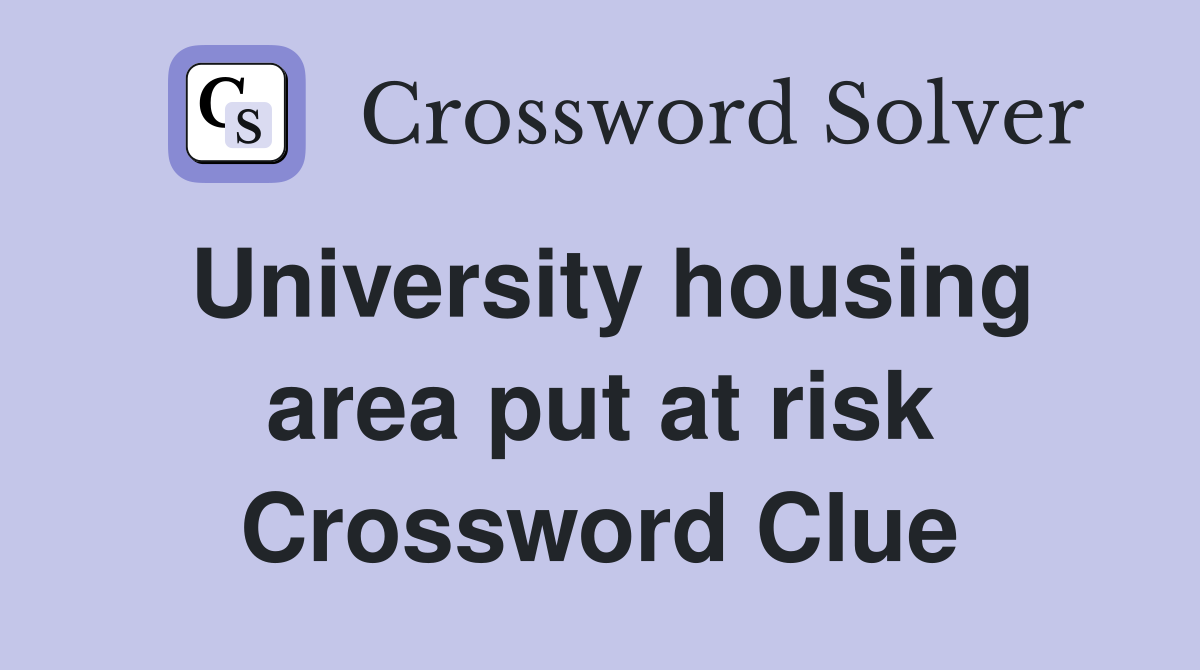 University housing area put at risk Crossword Clue