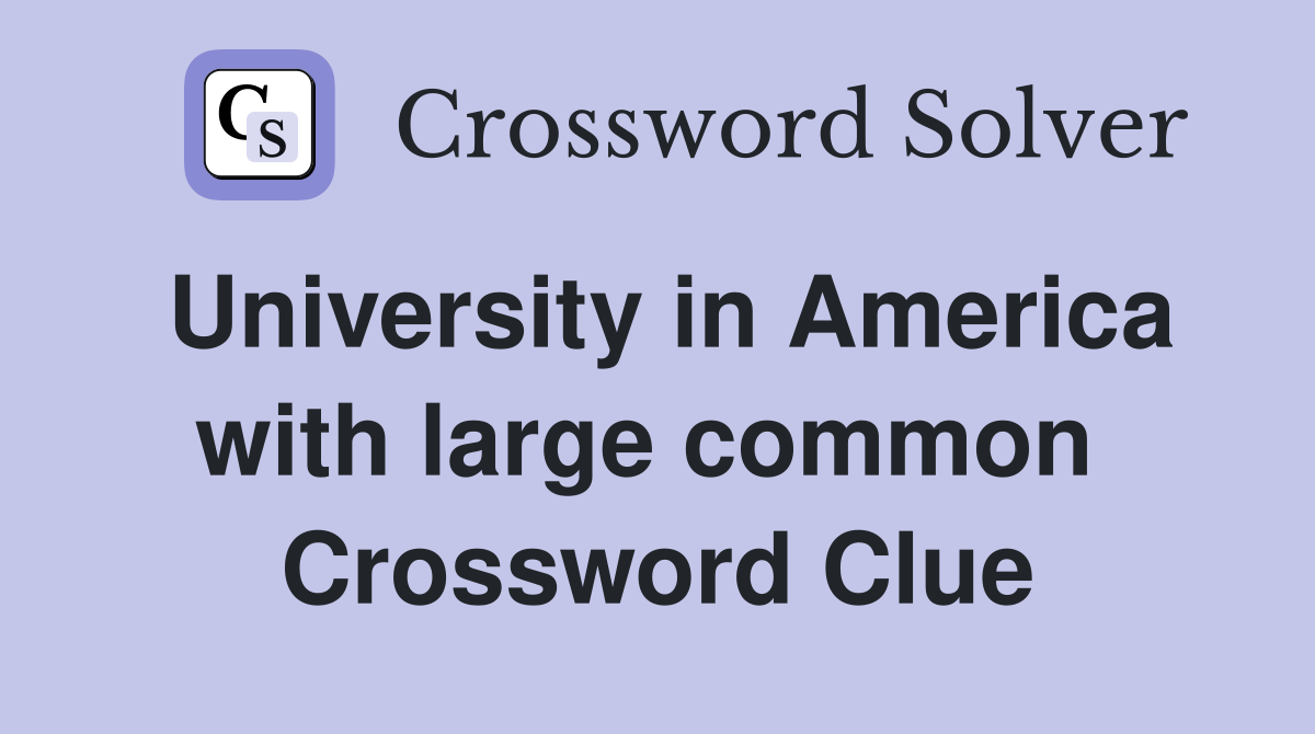 University in America with large common  Crossword Clue