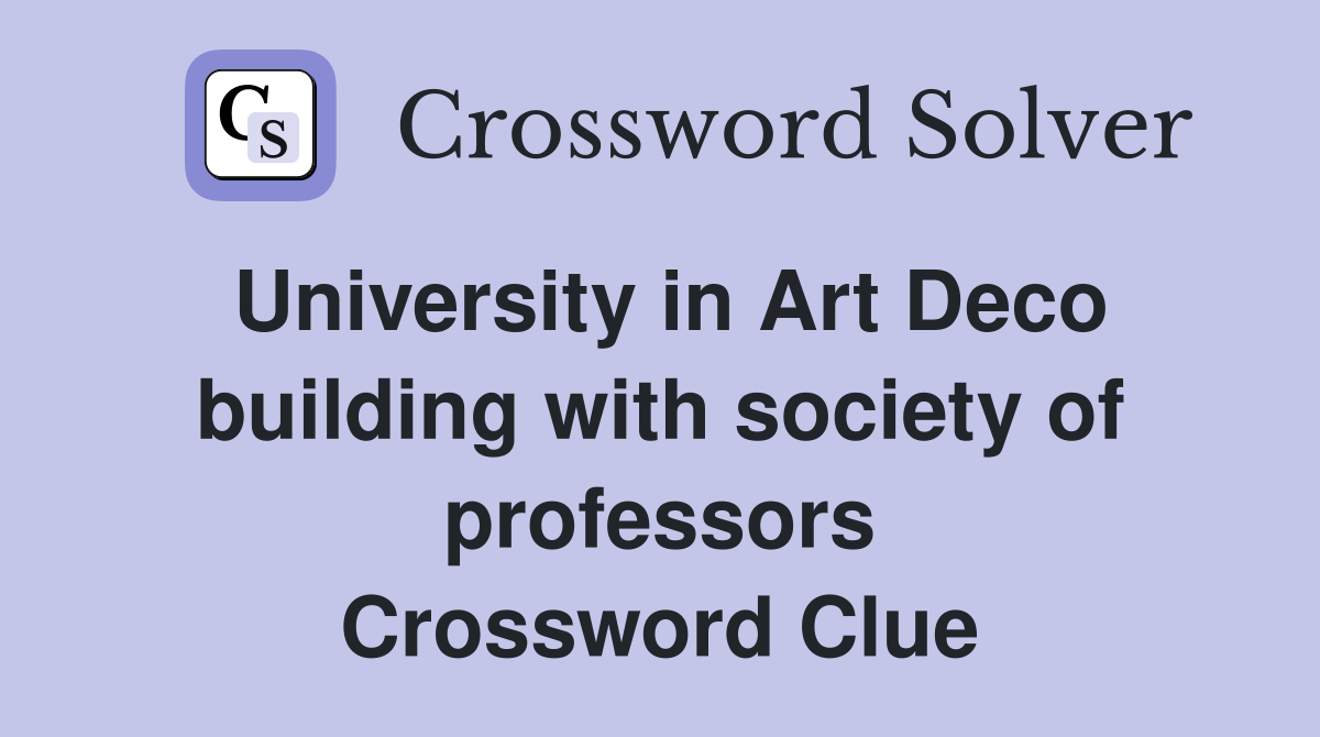 University in Art Deco building with society of professors Crossword Clue