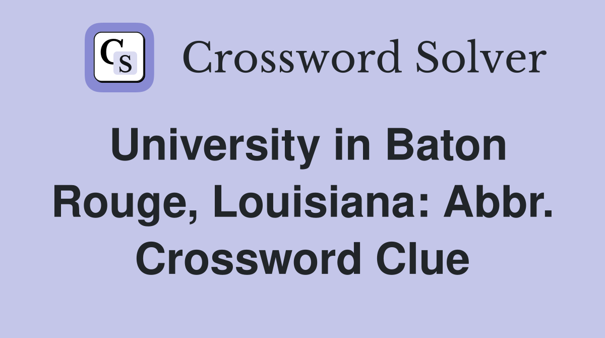 University in Baton Rouge, Louisiana: Abbr. Crossword Clue