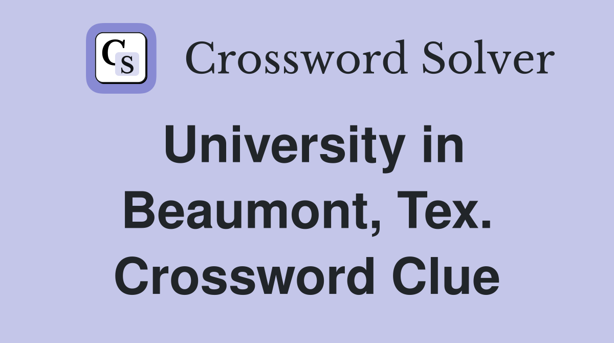 University in Beaumont, Tex. Crossword Clue