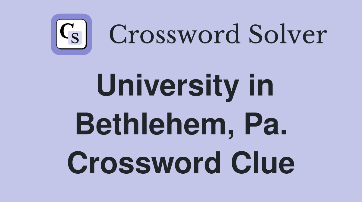 University in Bethlehem, Pa. Crossword Clue