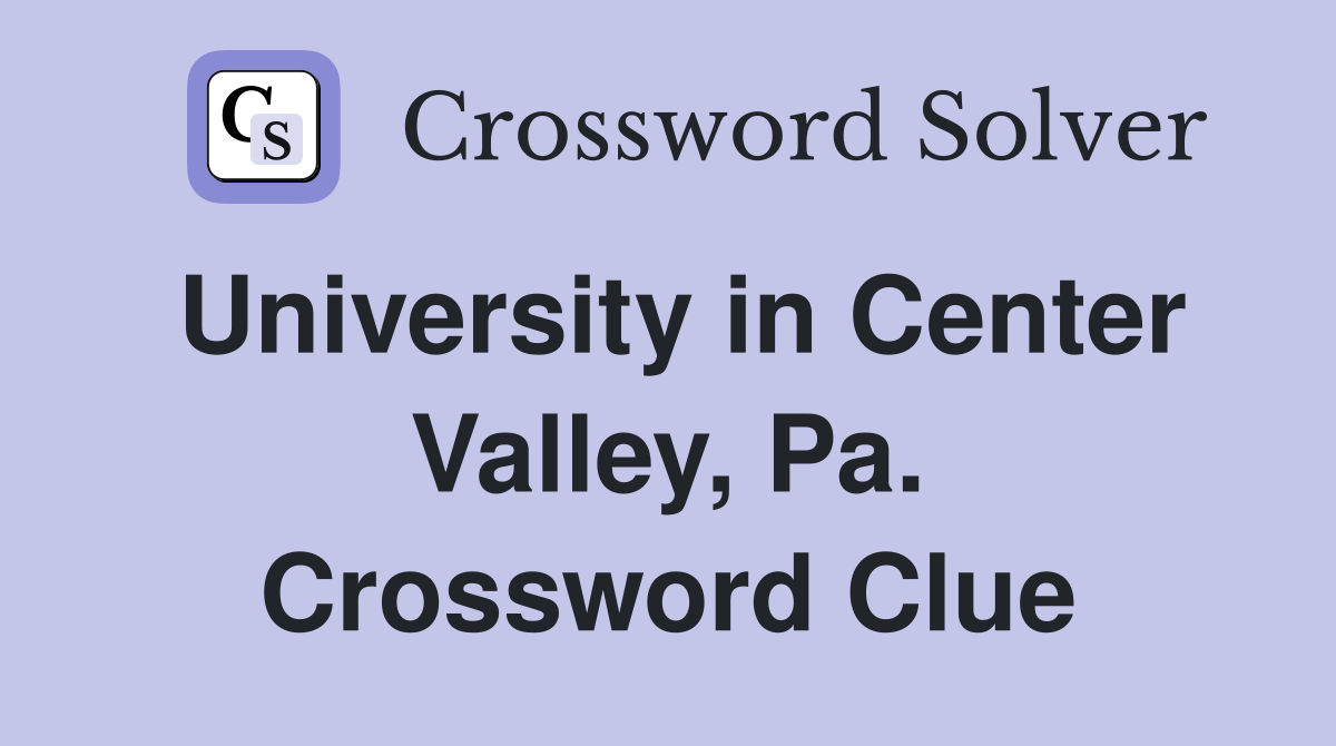 University in Center Valley, Pa. Crossword Clue