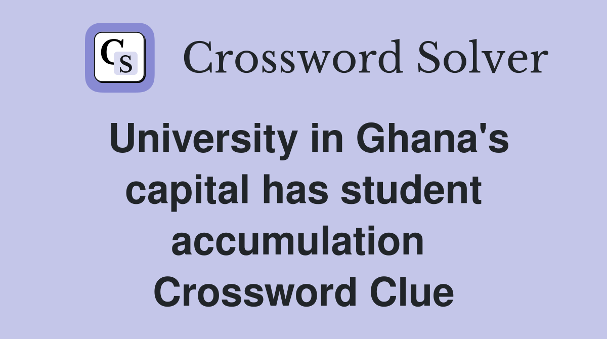 University in Ghana's capital has student accumulation  Crossword Clue