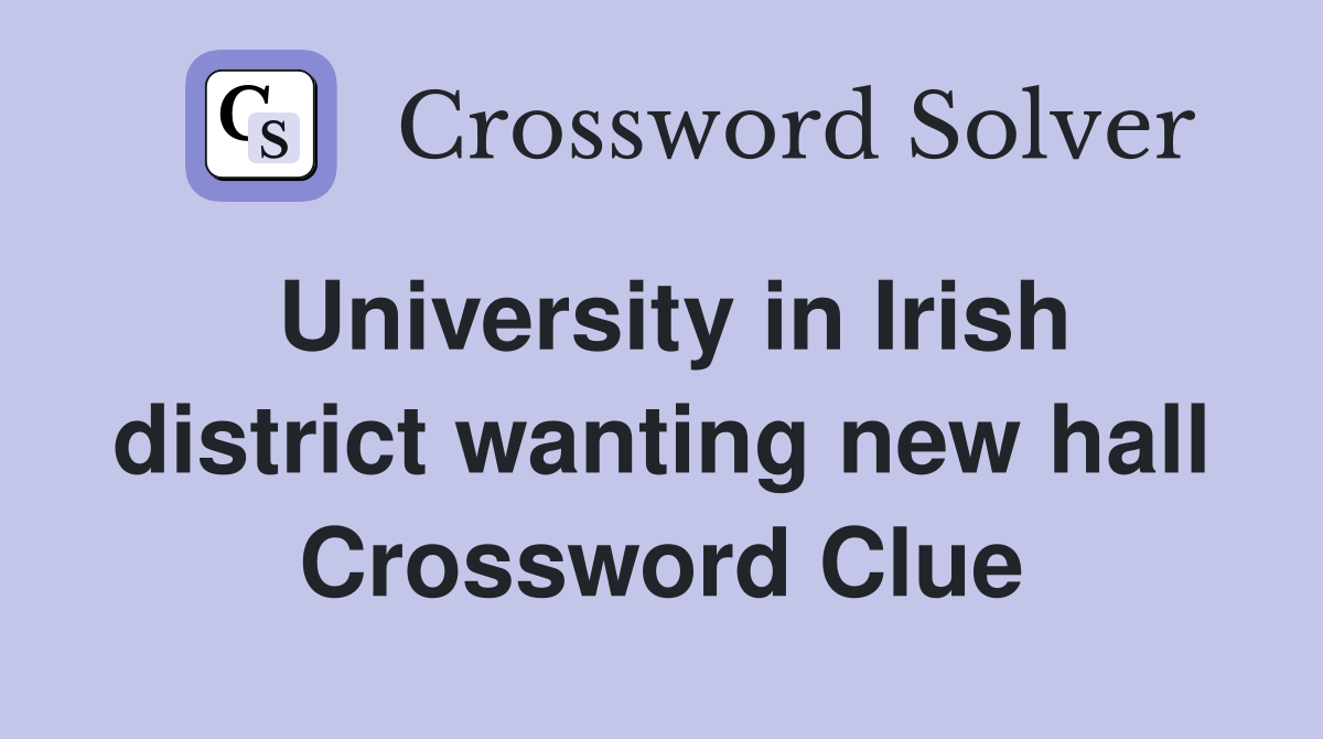 University in Irish district wanting new hall Crossword Clue