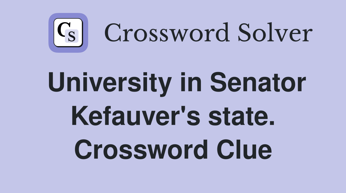 University in Senator Kefauver's state. Crossword Clue