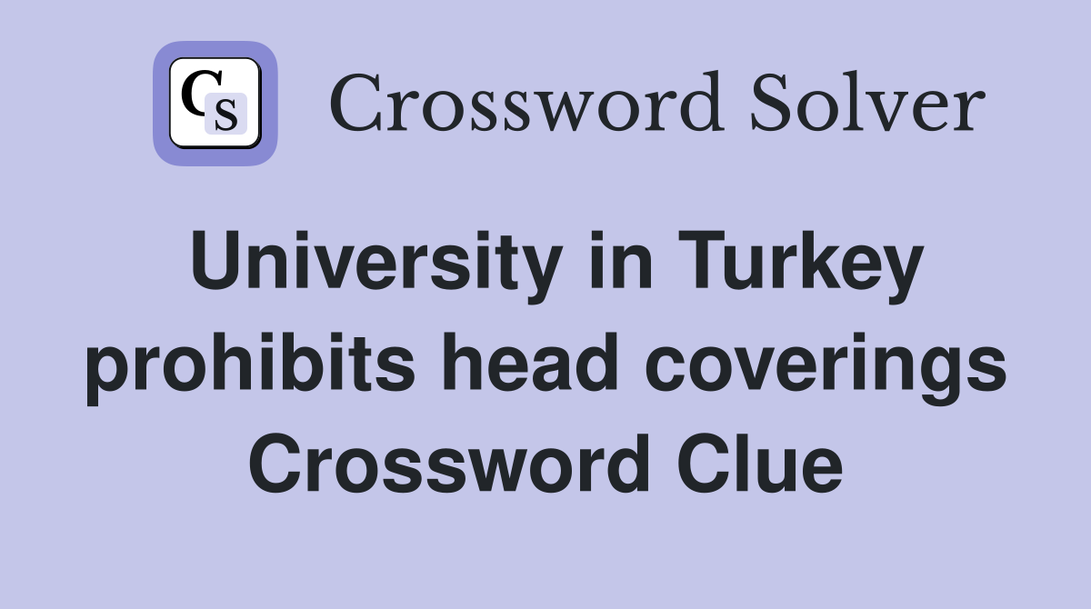 University in Turkey prohibits head coverings Crossword Clue