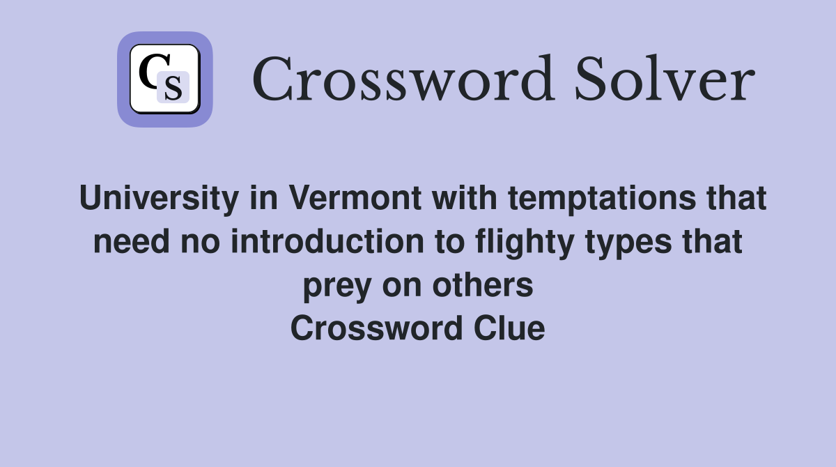 University in Vermont with temptations that need no introduction to flighty types that prey on others Crossword Clue