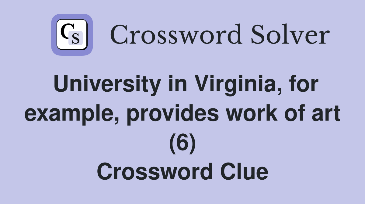 University in Virginia, for example, provides work of art (6) Crossword Clue