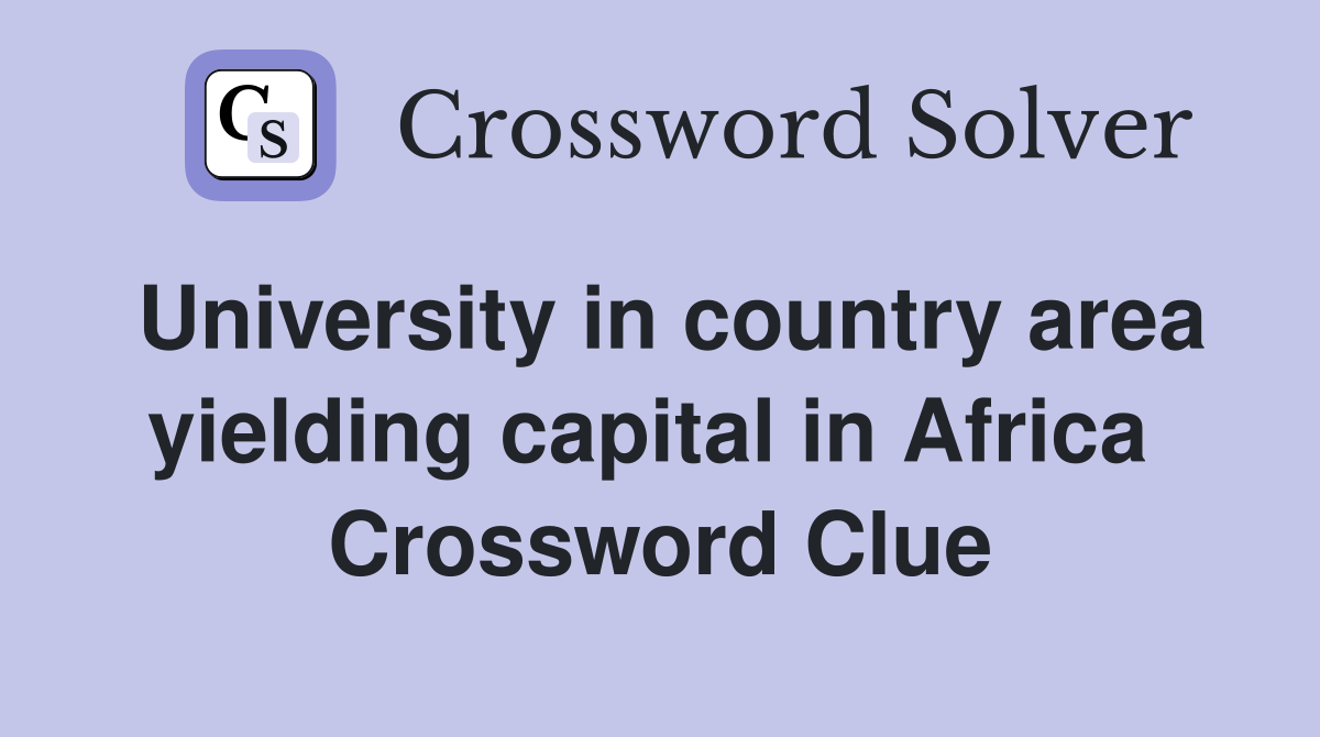 University in country area yielding capital in Africa  Crossword Clue