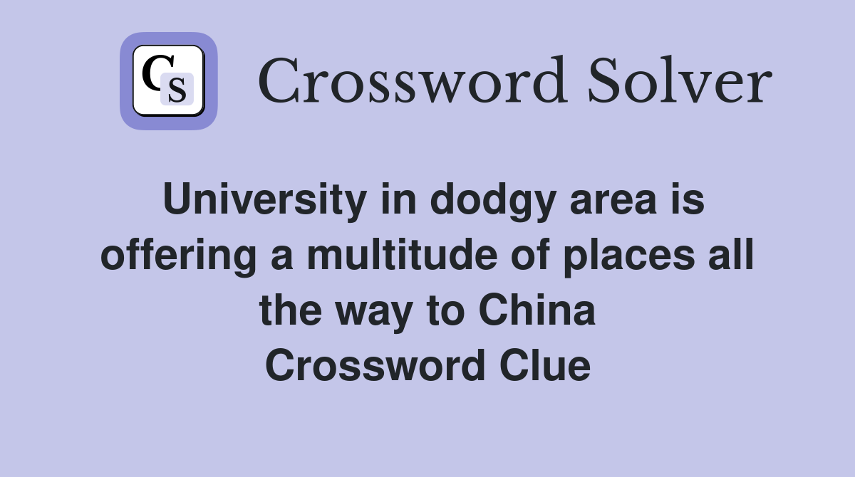 University in dodgy area is offering a multitude of places all the way to China Crossword Clue