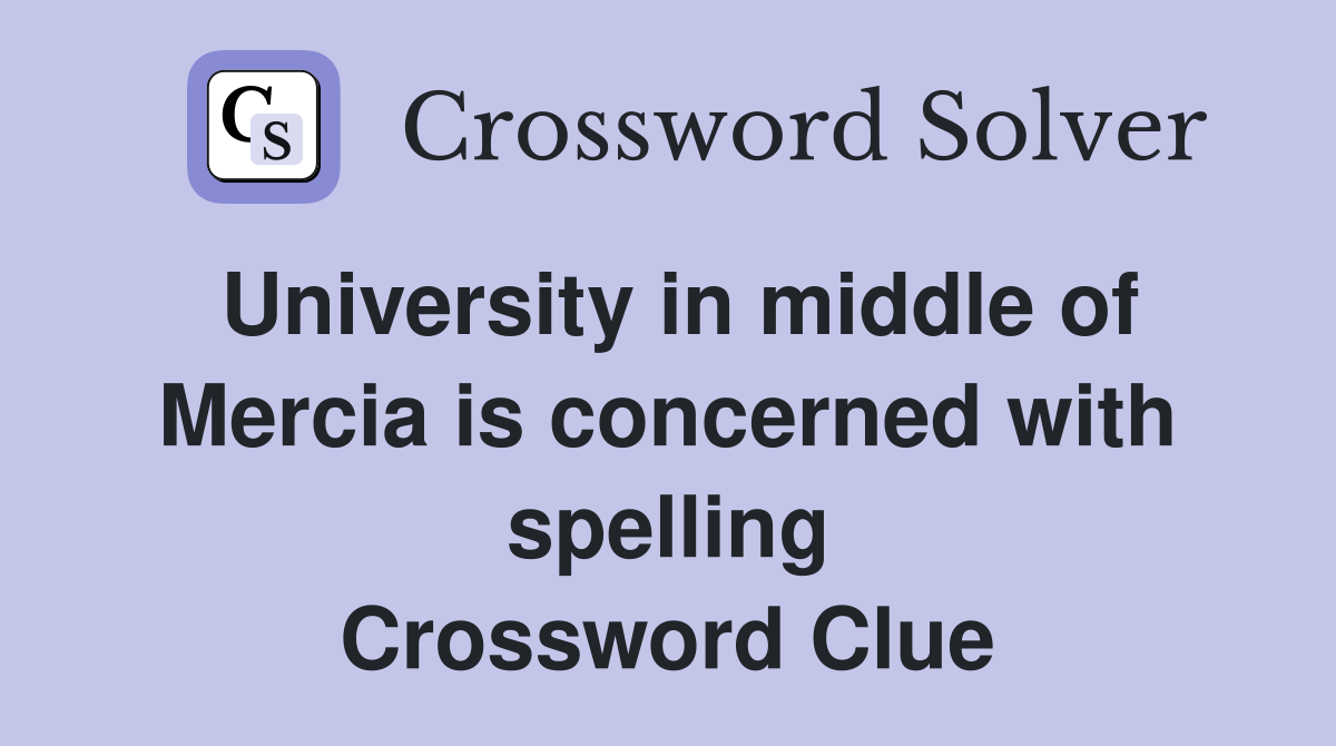 University in middle of Mercia is concerned with spelling Crossword Clue
