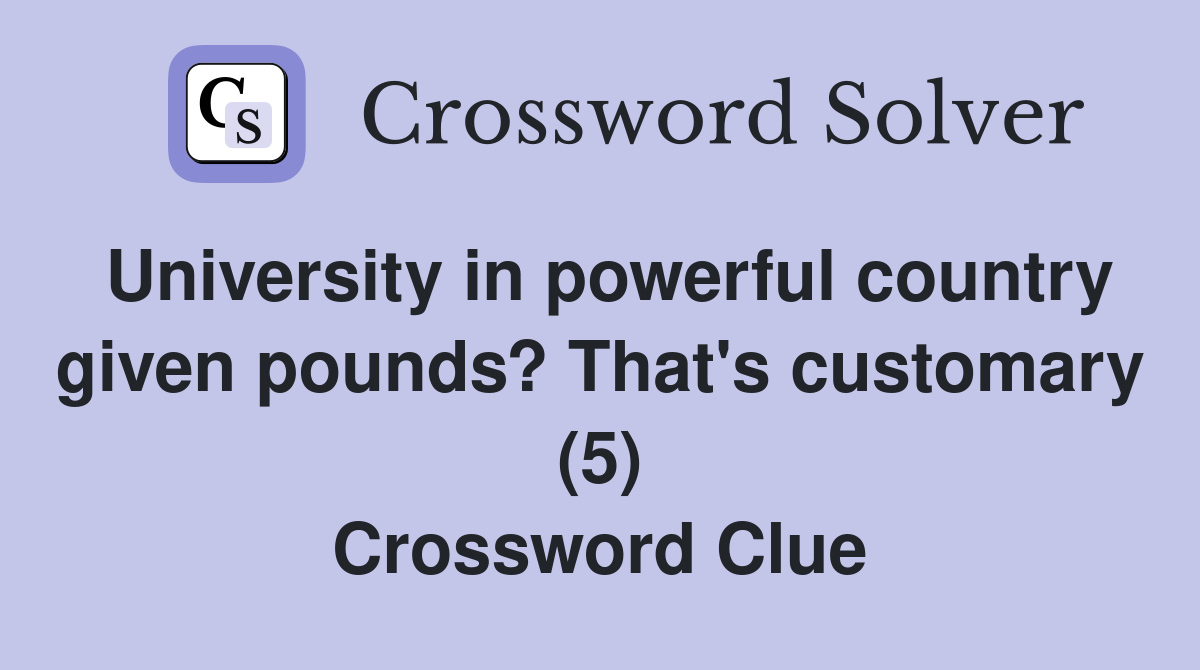 University in powerful country given pounds? That's customary (5) Crossword Clue