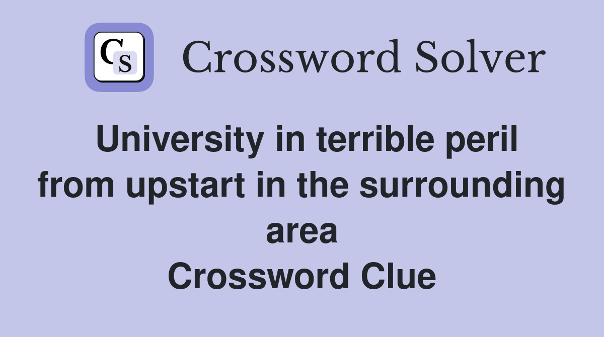 University in terrible peril from upstart in the surrounding area Crossword Clue