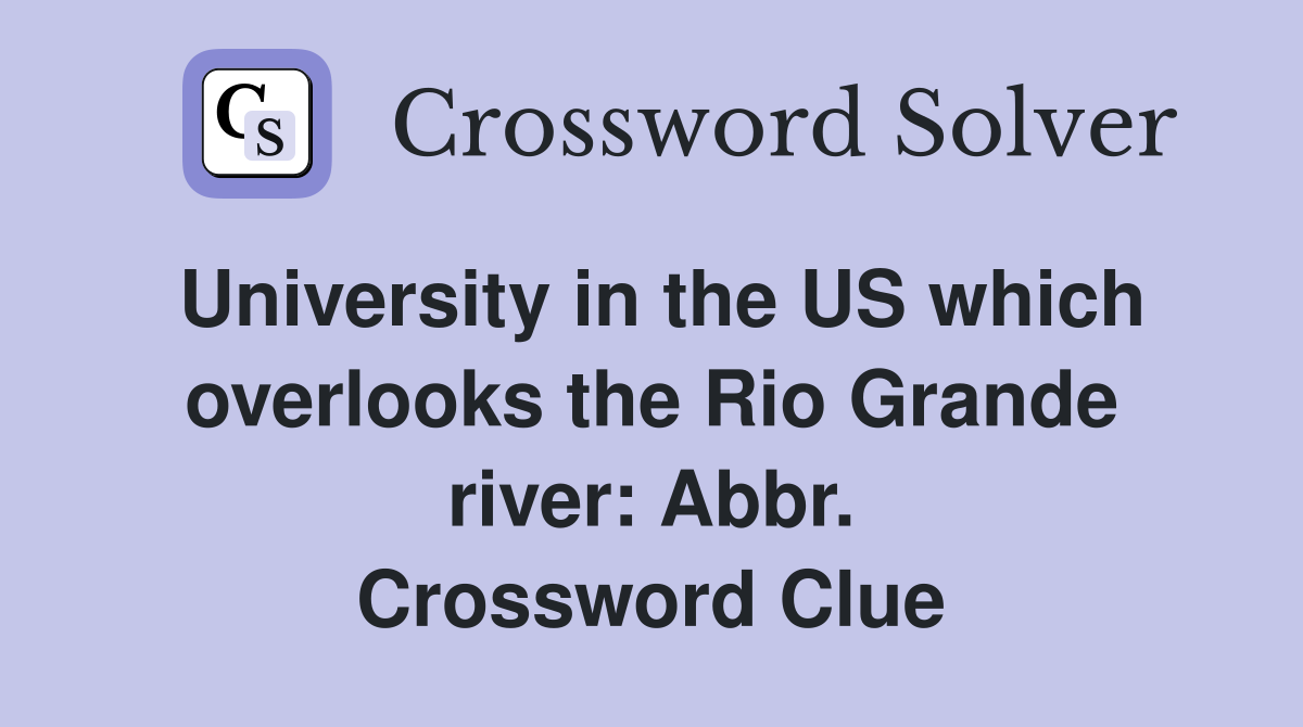 University in the US which overlooks the Rio Grande river: Abbr. Crossword Clue