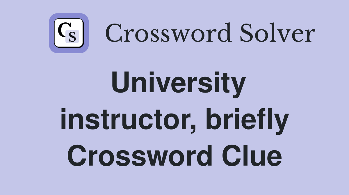University instructor, briefly Crossword Clue