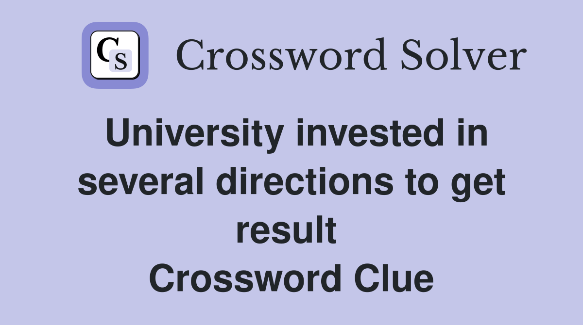 University invested in several directions to get result  Crossword Clue