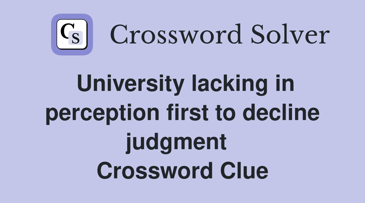 University lacking in perception first to decline judgment   Crossword Clue