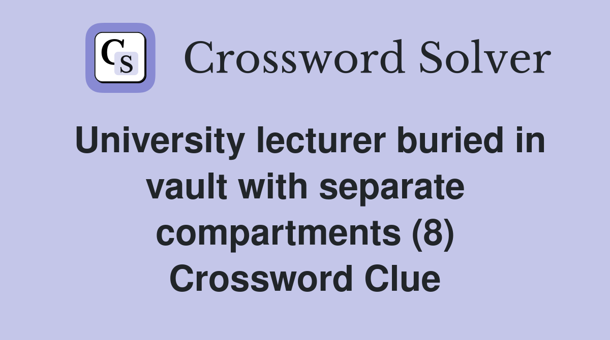 University lecturer buried in vault with separate compartments (8) Crossword Clue
