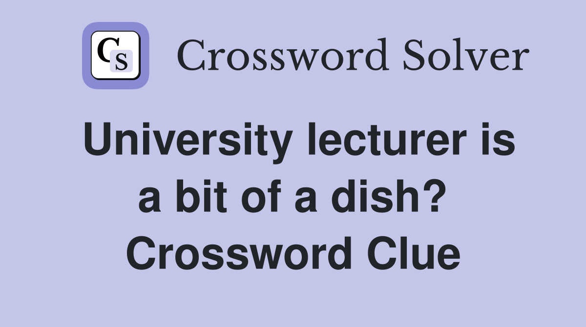University lecturer is a bit of a dish? Crossword Clue