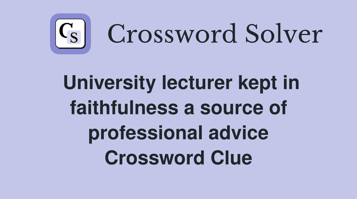University lecturer kept in faithfulness a source of professional advice Crossword Clue