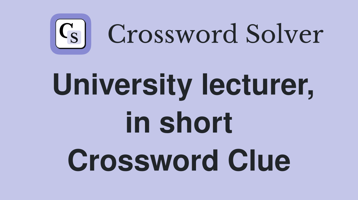 University lecturer, in short Crossword Clue