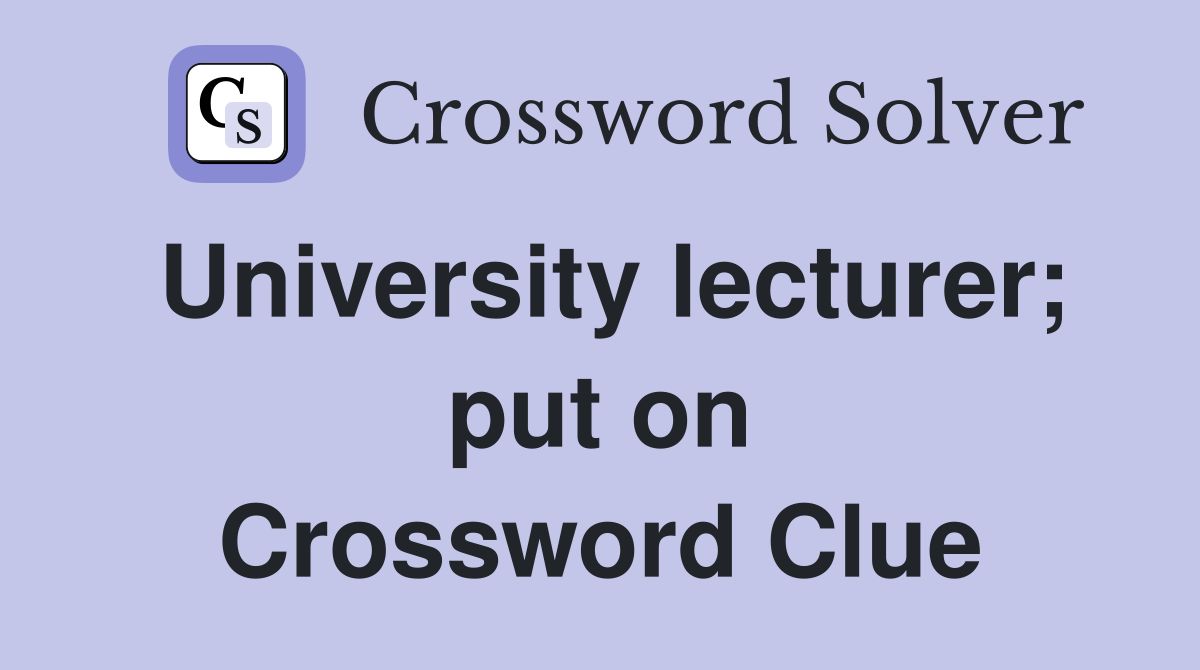 University lecturer; put on Crossword Clue