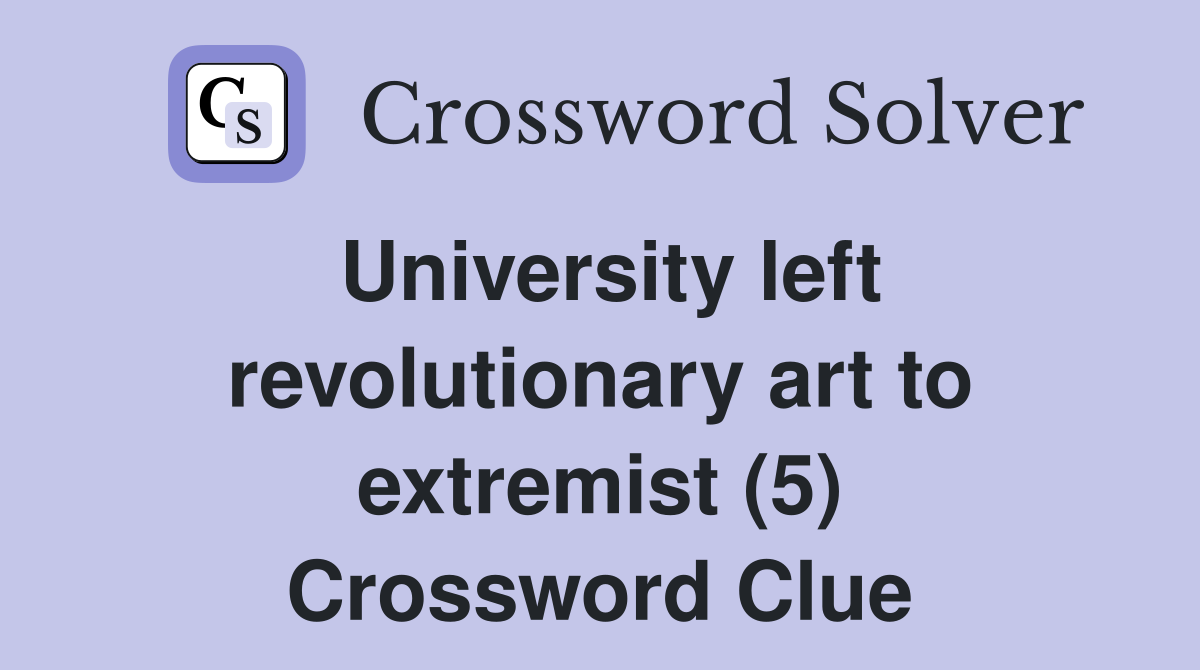 University left revolutionary art to extremist (5) Crossword Clue