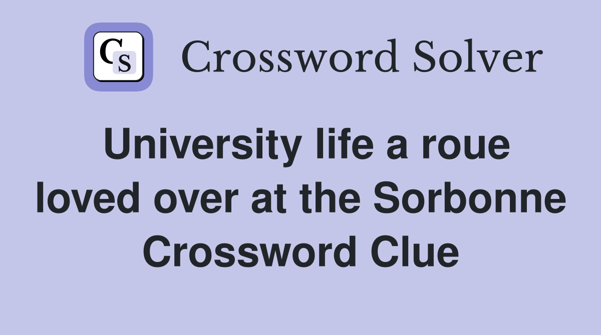 University life a roue loved over at the Sorbonne Crossword Clue