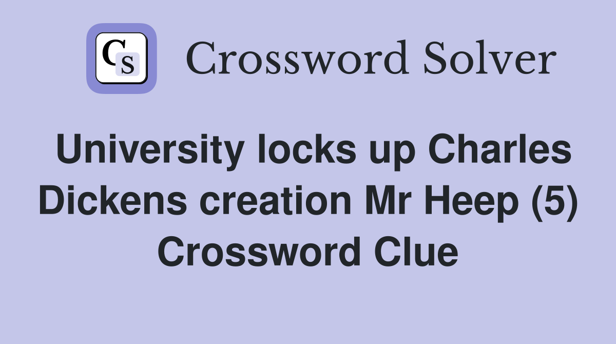 University locks up Charles Dickens creation Mr Heep (5) Crossword Clue
