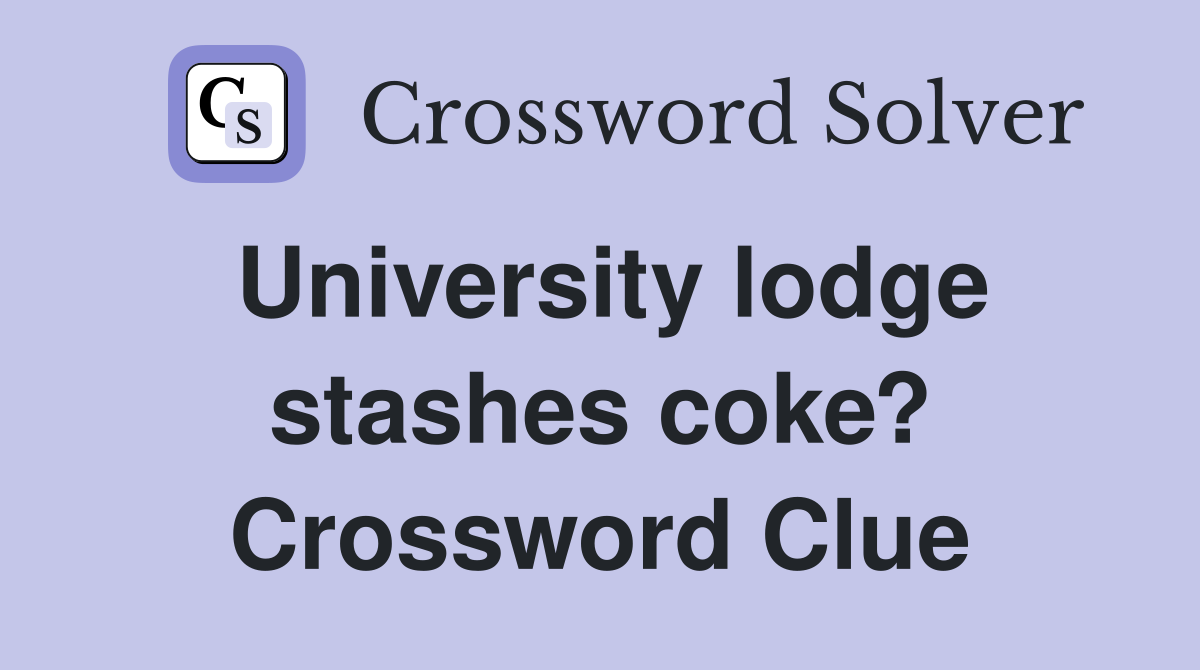 University lodge stashes coke? Crossword Clue