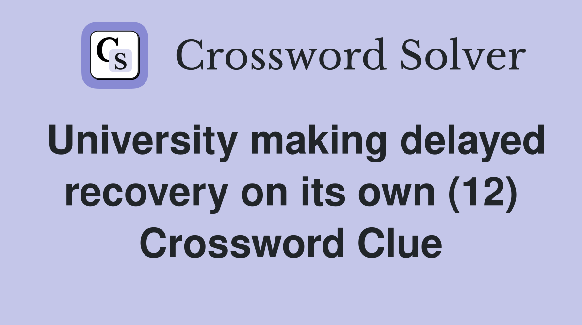University making delayed recovery on its own (12) Crossword Clue