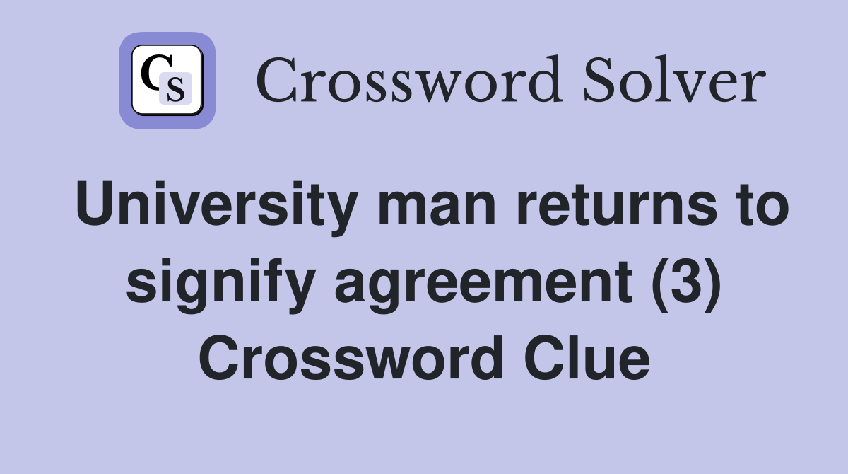 University man returns to signify agreement (3) Crossword Clue