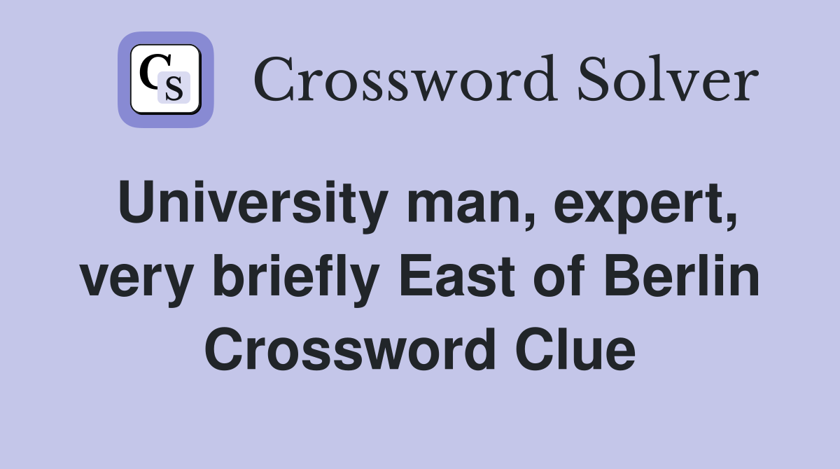 University man, expert, very briefly East of Berlin Crossword Clue
