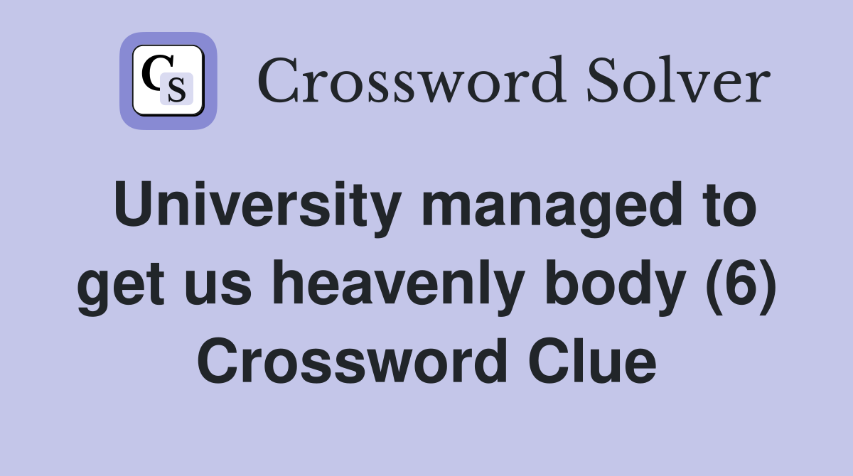 University managed to get us heavenly body (6) Crossword Clue